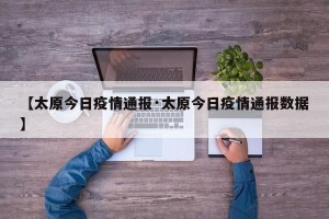 【太原今日疫情通报·太原今日疫情通报数据】