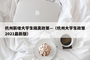 杭州新增大学生隔离政策—（杭州大学生政策2021最新版）