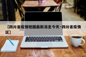 【四川省疫情地图最新消息今天·四川省疫情区】