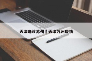 天津确诊苏州›天津苏州疫情