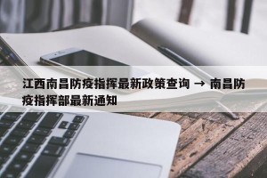 江西南昌防疫指挥最新政策查询 → 南昌防疫指挥部最新通知