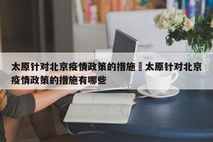 太原针对北京疫情政策的措施›太原针对北京疫情政策的措施有哪些