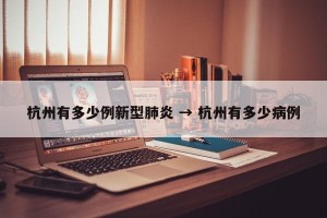 杭州有多少例新型肺炎 → 杭州有多少病例