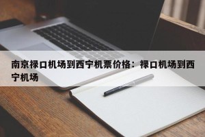 南京禄口机场到西宁机票价格：禄口机场到西宁机场