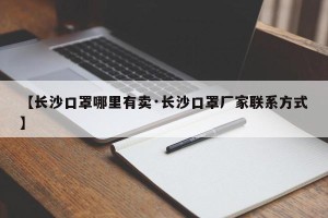 【长沙口罩哪里有卖·长沙口罩厂家联系方式】