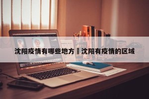 沈阳疫情有哪些地方›沈阳有疫情的区域