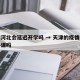 天津河北会延迟开学吗 → 天津的疫情河北会停课吗