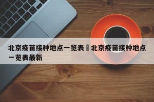 北京疫苗接种地点一览表›北京疫苗接种地点一览表最新