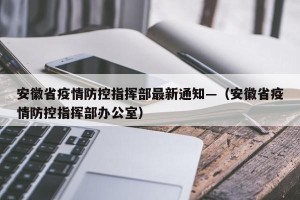 安徽省疫情防控指挥部最新通知—（安徽省疫情防控指挥部办公室）