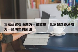 北京超过香港成为一线城市：北京超过香港成为一线城市的原因