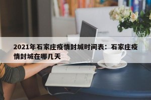 2021年石家庄疫情封城时间表：石家庄疫情封城在哪几天