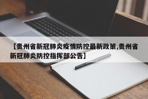 【贵州省新冠肺炎疫情防控最新政策,贵州省新冠肺炎防控指挥部公告】