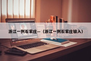 浙江一例石家庄—（浙江一例石家庄输入）