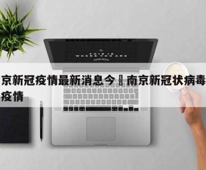 南京新冠疫情最新消息今›南京新冠状病毒最新疫情