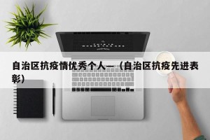 自治区抗疫情优秀个人—（自治区抗疫先进表彰）