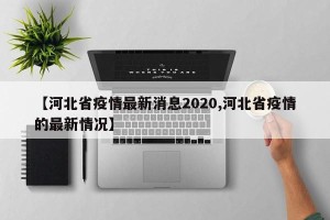 【河北省疫情最新消息2020,河北省疫情的最新情况】