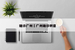 确诊广州›广州确诊啊婆