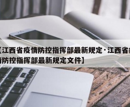 【江西省疫情防控指挥部最新规定·江西省疫情防控指挥部最新规定文件】