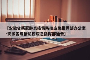 【安徽省新冠肺炎疫情防控应急指挥部办公室·安徽省疫情防控应急指挥部通告】