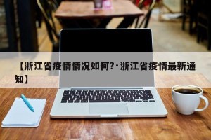 【浙江省疫情情况如何?·浙江省疫情最新通知】